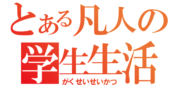 とある凡人の学生生活（がくせいせいかつ）