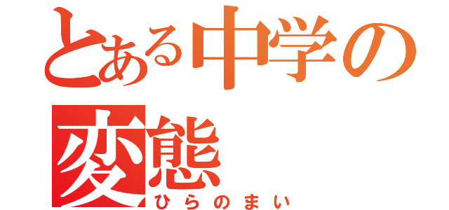 とある中学の変態（ひらのまい）