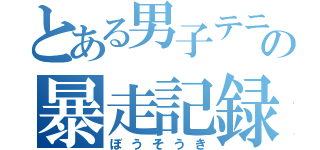 とある男子テニス部の暴走記録（ぼうそうき）