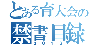 とある育大会の禁書目録（２０１３）