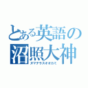 とある英語の沼照大神（ヌマテラスオオカミ）