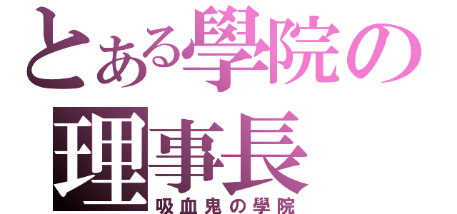 とある學院の理事長（吸血鬼の學院）