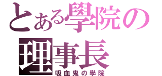 とある學院の理事長（吸血鬼の學院）