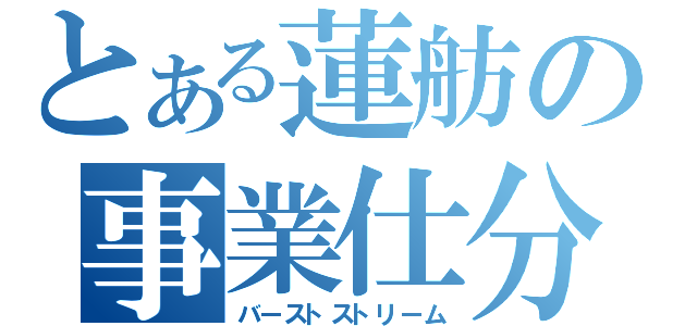 とある蓮舫の事業仕分（バーストストリーム）