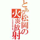 とある松岡の火炎放射（１２３４５５６７８９）