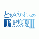 とあるカオスのＰＰ度夏Ⅱ（カオスな競馬）