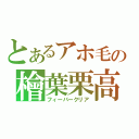 とあるアホ毛の檜葉栗高（フィーバークリア）