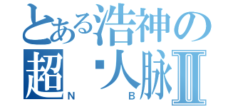 とある浩神の超级人脉Ⅱ（ＮＢ）