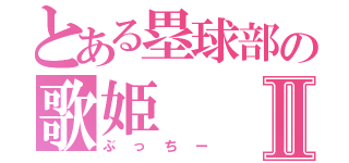 とある塁球部の歌姫Ⅱ（ぶっちー）