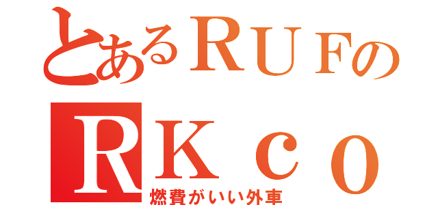 とあるＲＵＦのＲＫｃｏｕｐｅ（燃費がいい外車）