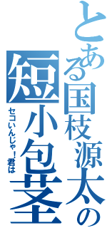 とある国枝源太郎の短小包茎（セコいんじゃ！君は）