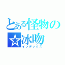 とある怪物の☆冰吻（インデックス）