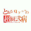 とあるｑｙｏｎの超厨弐病（キューズスペル）