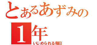 とあるあずみの１年（いじめられる毎日）