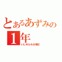 とあるあずみの１年（いじめられる毎日）