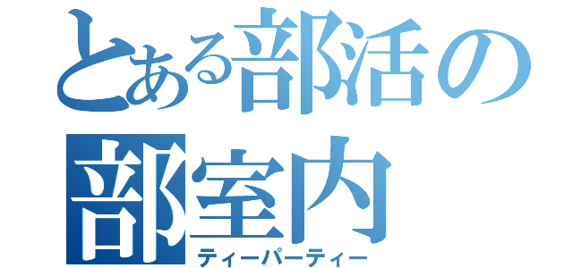 とある部活の部室内（ティーパーティー）