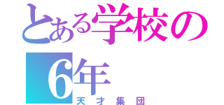 とある学校の６年（天才集団）