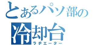 とあるパソ部の冷却台（ラヂエーター）