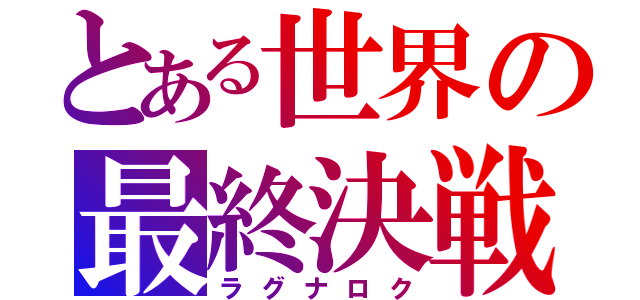 とある世界の最終決戦（ラグナロク）