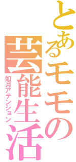 とあるモモの芸能生活（如月アテンション）