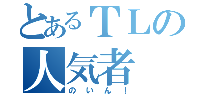 とあるＴＬの人気者（のいん！）