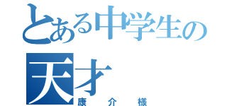 とある中学生の天才（康介様）