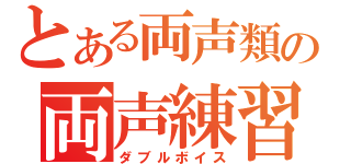 とある両声類の両声練習（ダブルボイス）