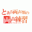 とある両声類の両声練習（ダブルボイス）