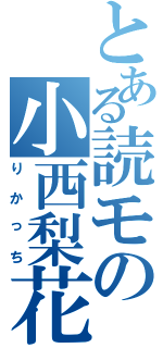 とある読モの小西梨花（りかっち）