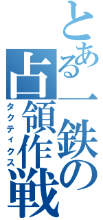 とある一鉄の占領作戦（タクティクス）