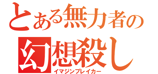 とある無力者の幻想殺し（イマジンブレイカー）