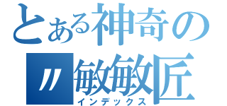 とある神奇の〃敏敏匠（インデックス）