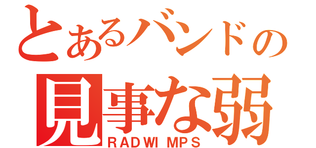 とあるバンドの見事な弱虫（ＲＡＤＷＩＭＰＳ）