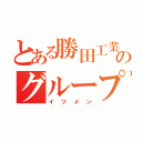 とある勝田工業のグループ（イツメン）