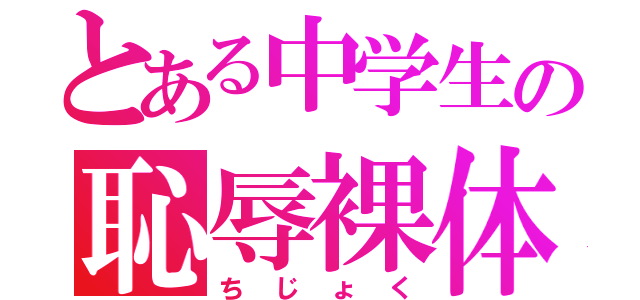 とある中学生の恥辱裸体（ちじょく）