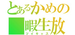 とあるかめの 暇生放送（ツイキャス）