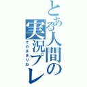 とある人間の実況プレイ（そのままりお）