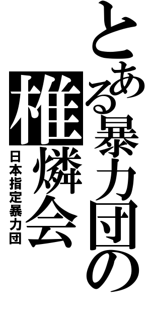 とある暴力団の椎燐会（日本指定暴力団）