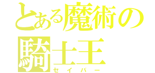 とある魔術の騎士王（セイバー）