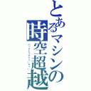 とあるマシンの時空超越（バックトゥザフューチャー）