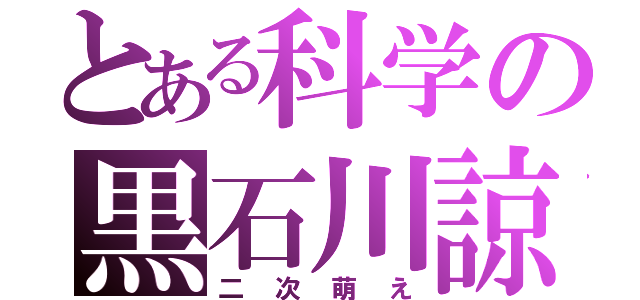 とある科学の黒石川諒（二次萌え）