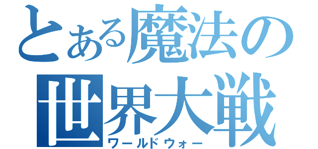 とある魔法の世界大戦（ワールドウォー）