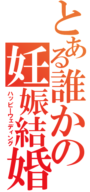 とある誰かの妊娠結婚（ハッピーウェディング）