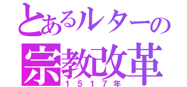 とあるルターの宗教改革（１５１７年）