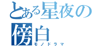 とある星夜の傍白（モノドラマ）