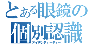 とある眼鏡の個別認識（アイデンティーティー）