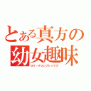 とある真方の幼女趣味（ロリータコンプレックス）