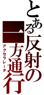 とある反射の一方通行（アクセラレータ）