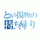 とある揚物の持ち帰り（協奏曲）