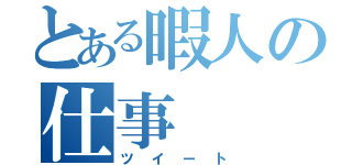 とある暇人の仕事（ツイート）